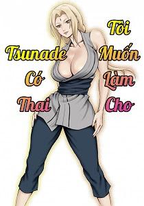 Tôi Muốn Làm Cho Tsunade Đại Nhân Có Thai!